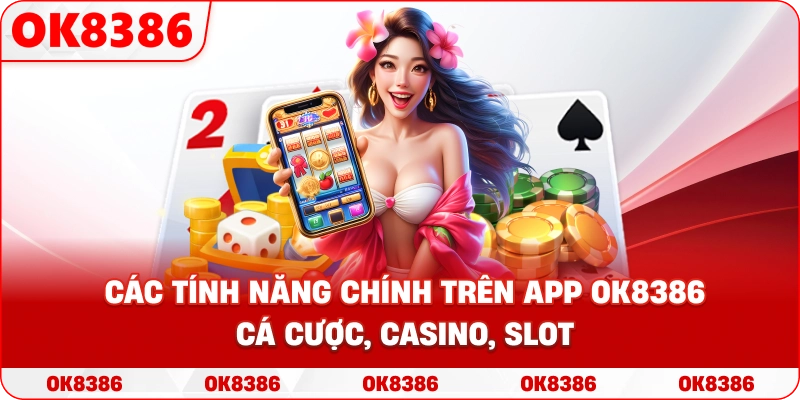 Các tính năng chính trên App OK8386 – cá cược, casino, slot