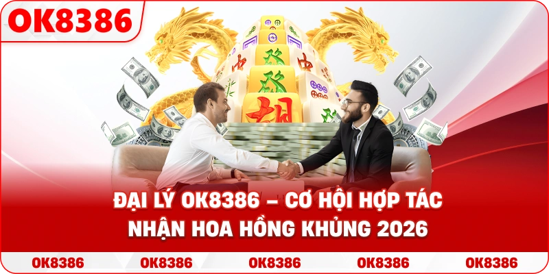 Đại Lý OK8386 – Cơ Hội Hợp Tác Nhận Hoa Hồng Khủng 2026