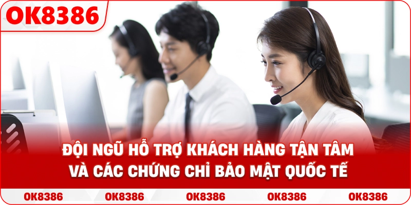 Hình ảnh đội ngũ hỗ trợ khách hàng tận tâm và các chứng chỉ bảo mật quốc tế