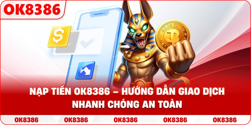 Nạp Tiền OK8386 – Gướng Dẫn Giao Dịch Nhanh Chóng An Toàn